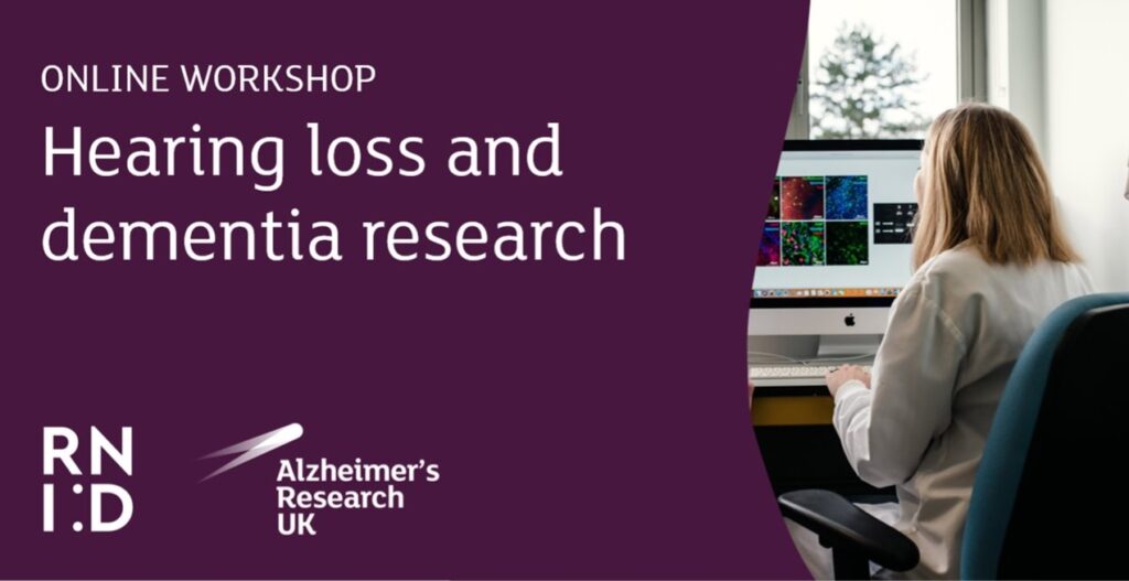 An infographic saying: "online workshop, hearing loss and dementia research" with logos from RNID and Alzheimer's Research UK.
